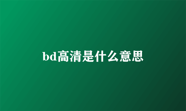 bd高清是什么意思