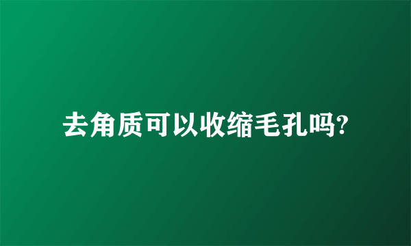 去角质可以收缩毛孔吗?