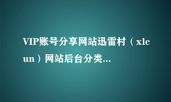 VIP账号分享网站迅雷村（xlcun）网站后台分类目录突然消失了，WordPress？