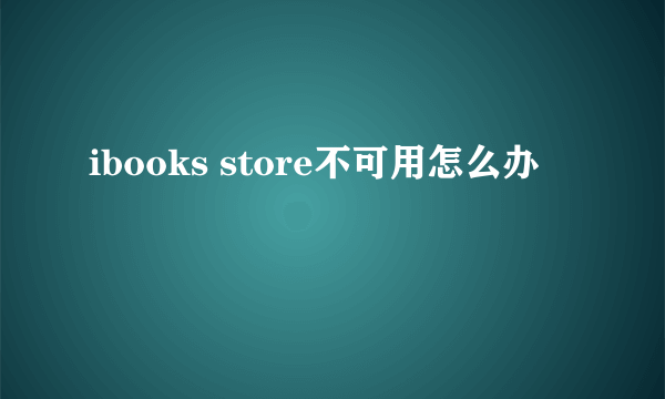 ibooks store不可用怎么办