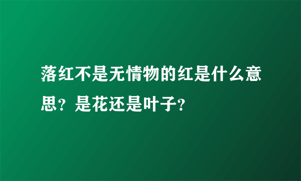 落红不是无情物的红是什么意思？是花还是叶子？