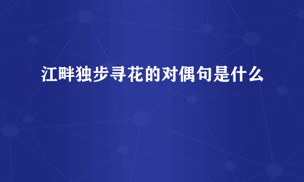 江畔独步寻花的对偶句是什么