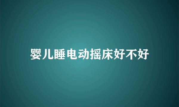 婴儿睡电动摇床好不好