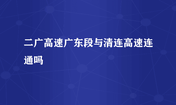 二广高速广东段与清连高速连通吗