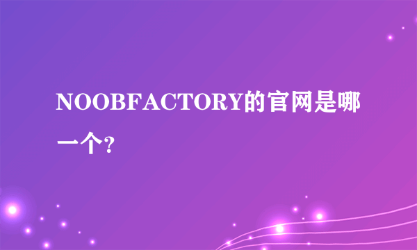 NOOBFACTORY的官网是哪一个？