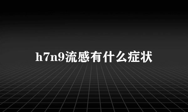 h7n9流感有什么症状