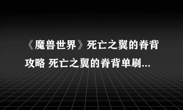 《魔兽世界》死亡之翼的脊背攻略 死亡之翼的脊背单刷技巧分享