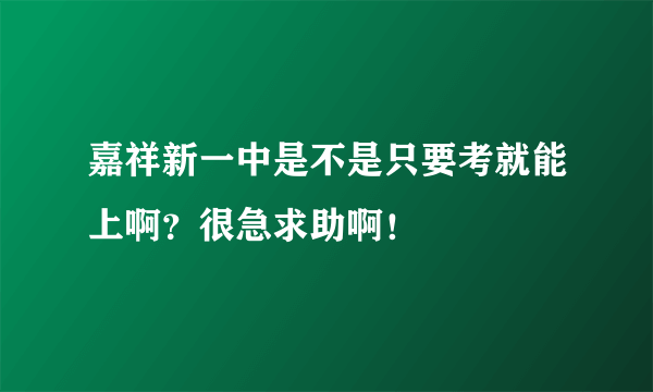 嘉祥新一中是不是只要考就能上啊？很急求助啊！