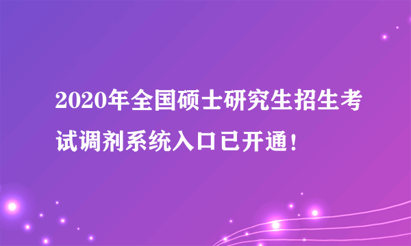 2020年全国硕士研究生招生考试调剂系统入口已开通！