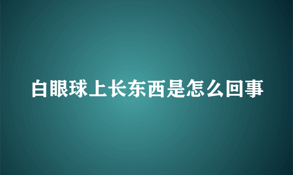 白眼球上长东西是怎么回事