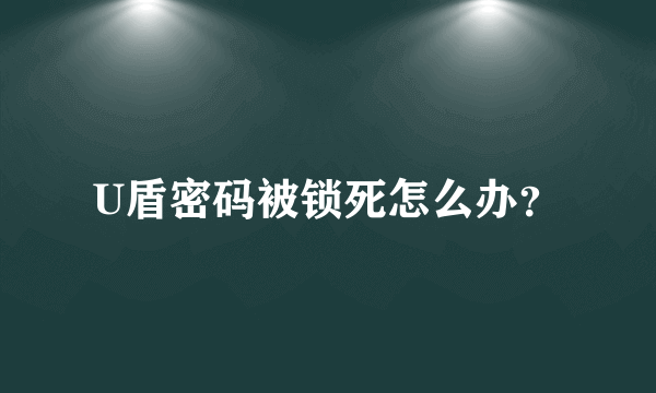 U盾密码被锁死怎么办？