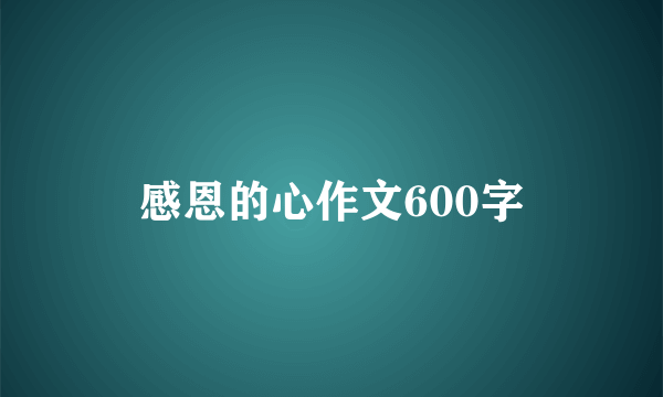 感恩的心作文600字