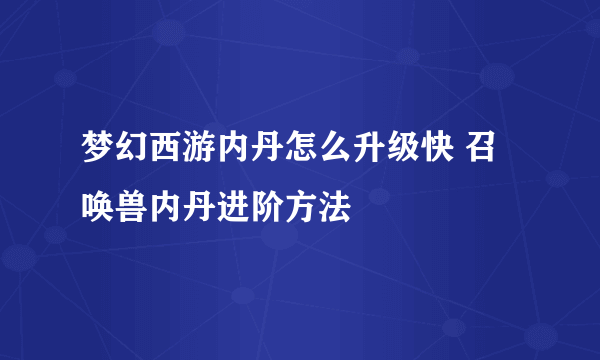 梦幻西游内丹怎么升级快 召唤兽内丹进阶方法