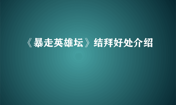 《暴走英雄坛》结拜好处介绍