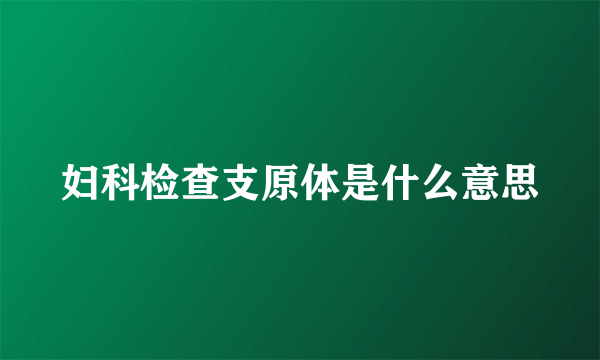 妇科检查支原体是什么意思