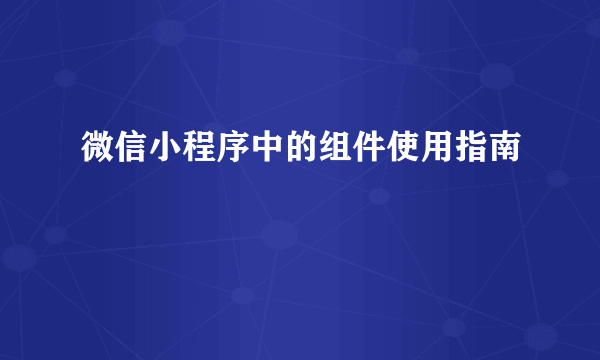 微信小程序中的组件使用指南