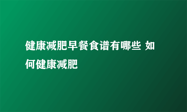 健康减肥早餐食谱有哪些 如何健康减肥