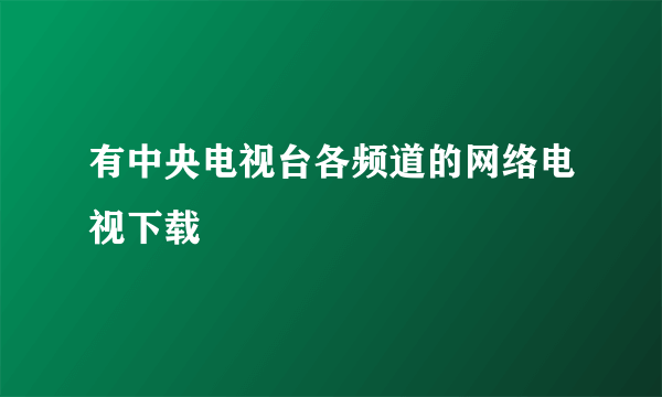 有中央电视台各频道的网络电视下载