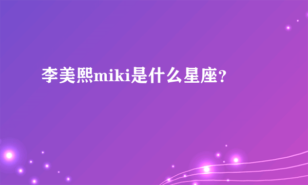 李美熙miki是什么星座？