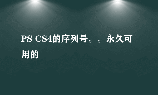 PS CS4的序列号。。永久可用的