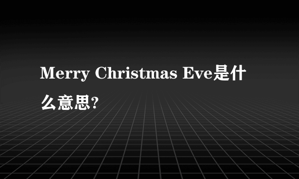 Merry Christmas Eve是什么意思?