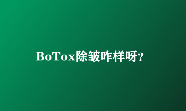 BoTox除皱咋样呀？