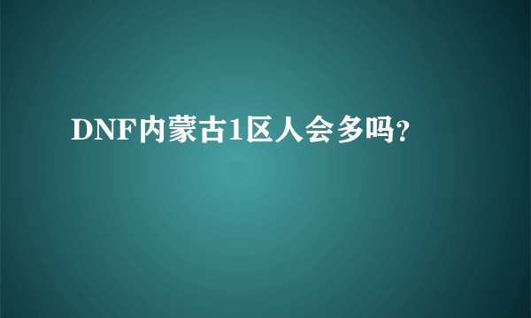 DNF内蒙古1区人会多吗？