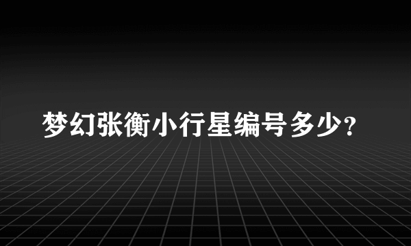 梦幻张衡小行星编号多少？