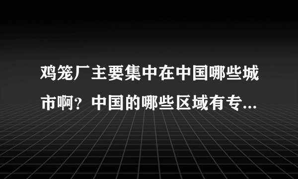 鸡笼厂主要集中在中国哪些城市啊？中国的哪些区域有专门的鸡禽类养殖产品生产？