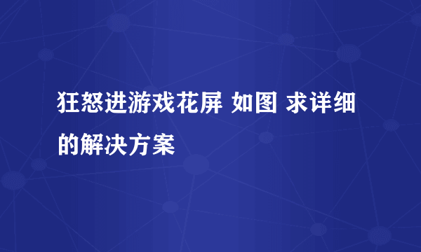 狂怒进游戏花屏 如图 求详细的解决方案