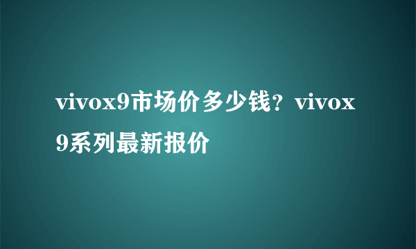 vivox9市场价多少钱？vivox9系列最新报价