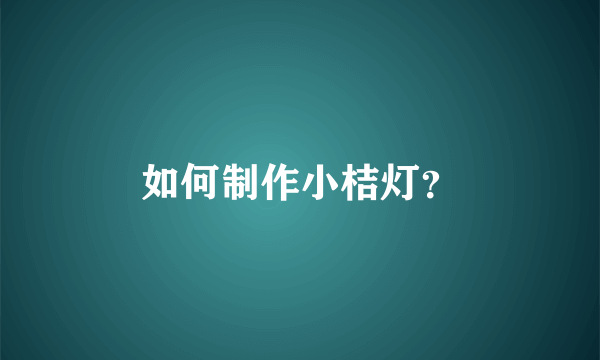 如何制作小桔灯？