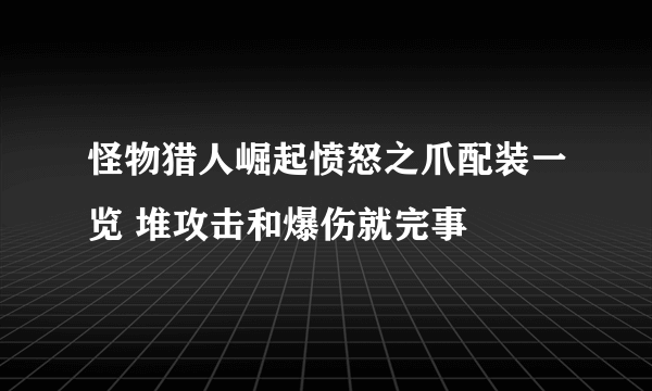 怪物猎人崛起愤怒之爪配装一览 堆攻击和爆伤就完事