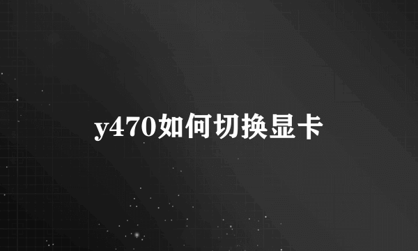 y470如何切换显卡