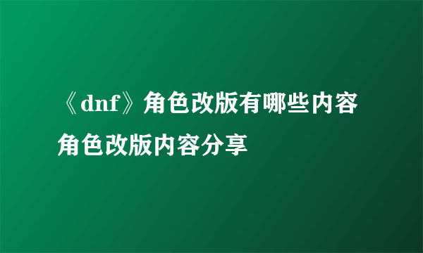 《dnf》角色改版有哪些内容 角色改版内容分享