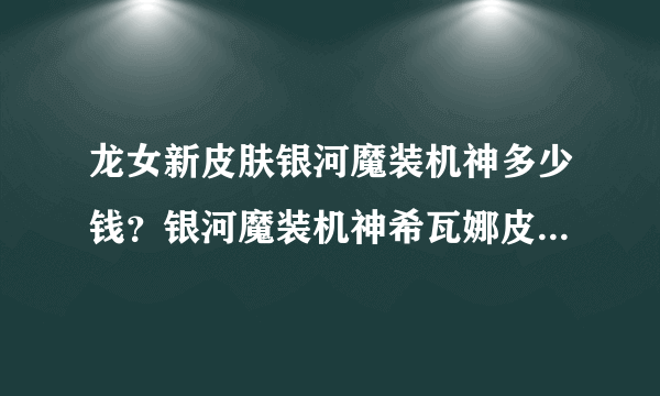 龙女新皮肤银河魔装机神多少钱？银河魔装机神希瓦娜皮肤值得购买吗