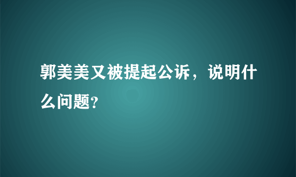 郭美美又被提起公诉，说明什么问题？