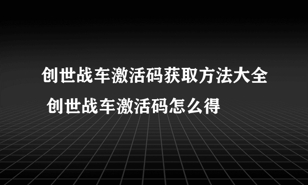 创世战车激活码获取方法大全 创世战车激活码怎么得