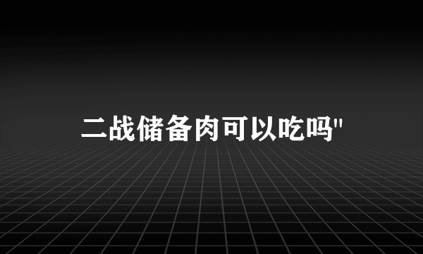 二战储备肉可以吃吗