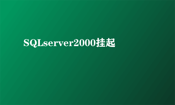 SQLserver2000挂起