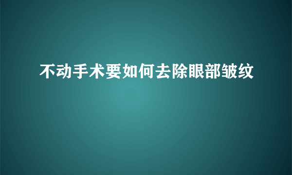 不动手术要如何去除眼部皱纹