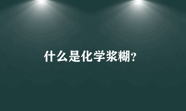 什么是化学浆糊？