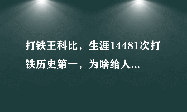 打铁王科比，生涯14481次打铁历史第一，为啥给人的感觉很准呢？