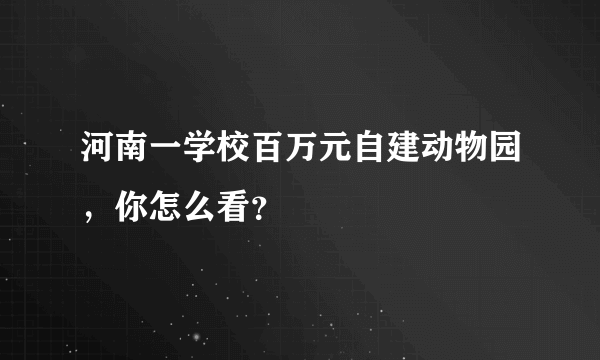 河南一学校百万元自建动物园，你怎么看？