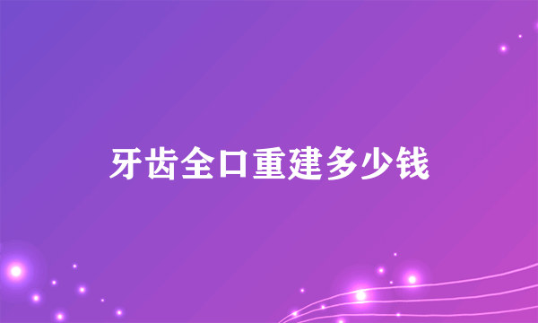 牙齿全口重建多少钱