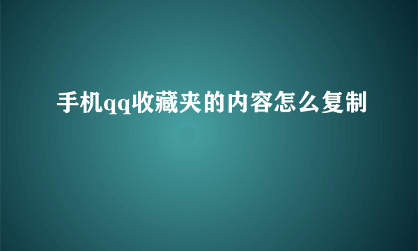 手机qq收藏夹的内容怎么复制