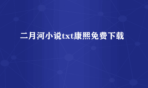 二月河小说txt康熙免费下载