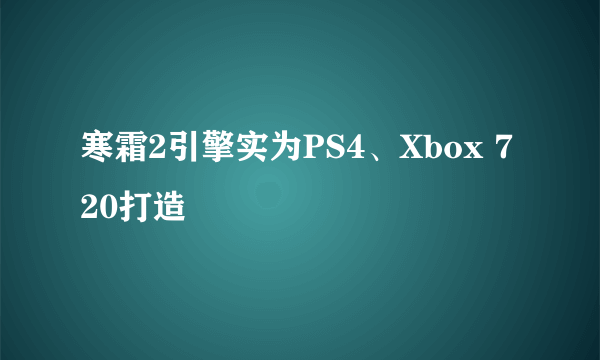 寒霜2引擎实为PS4、Xbox 720打造