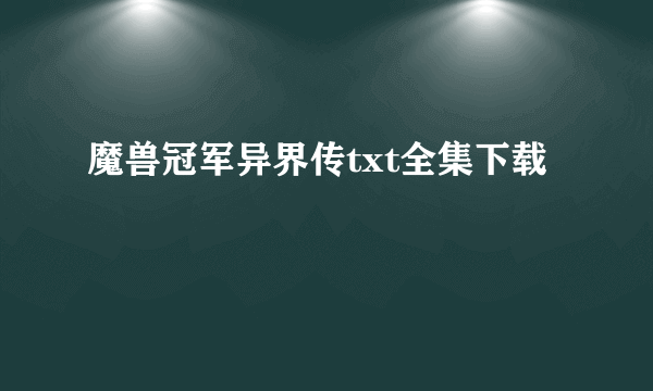 魔兽冠军异界传txt全集下载