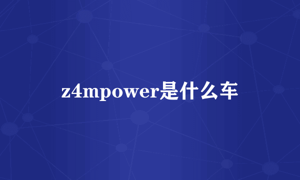 z4mpower是什么车